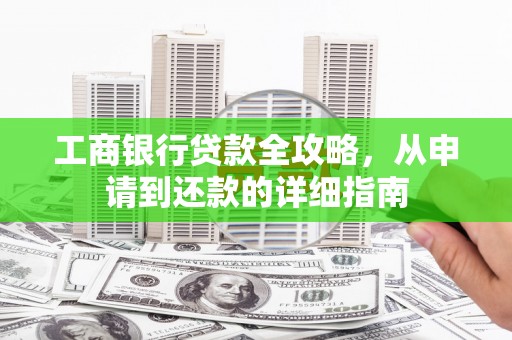 玉山工商银行贷款全攻略，从申请到还款的详细指南