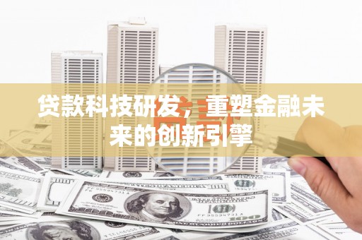 衡东贷款科技研发，重塑金融未来的创新引擎
