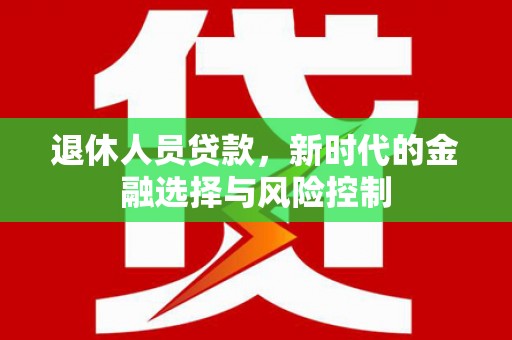 石排退休人员贷款，新时代的金融选择与风险控制