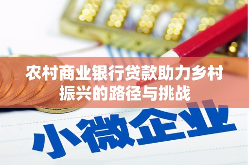 茂县农村商业银行贷款助力乡村振兴的路径与挑战