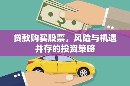 福兴贷款购买股票，风险与机遇并存的投资策略