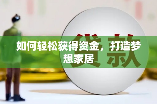 任丘如何轻松获得资金，打造梦想家居