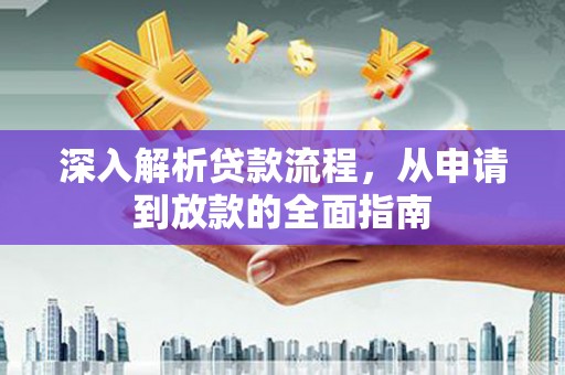丰顺深入解析贷款流程，从申请到放款的全面指南