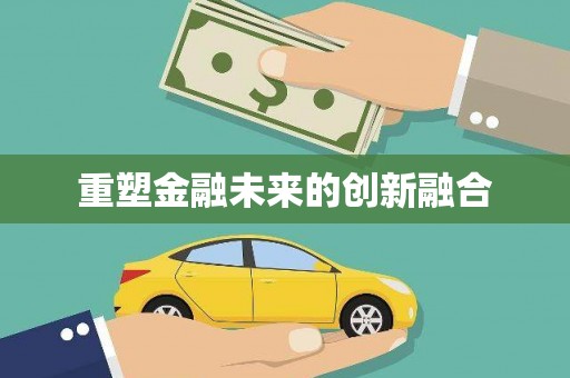 无极重塑金融未来的创新融合