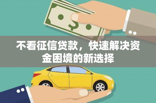 秦淮不看征信贷款，快速解决资金困境的新选择