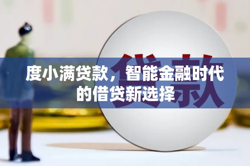 睢阳度小满贷款，智能金融时代的借贷新选择