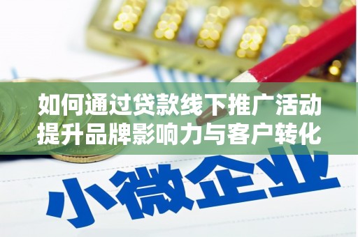 沈河如何通过贷款线下推广活动提升品牌影响力与客户转化率