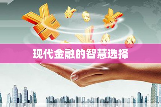 秀林现代金融的智慧选择