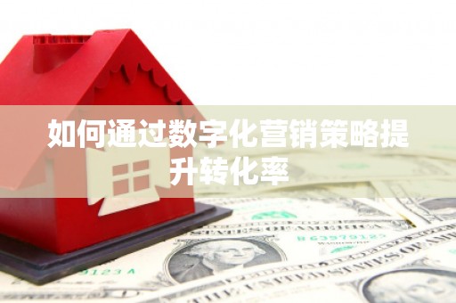 葵青如何通过数字化营销策略提升转化率