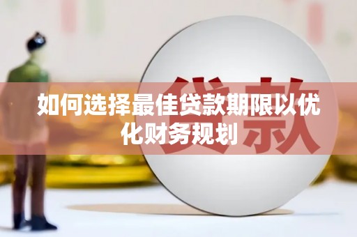 郧阳如何选择最佳贷款期限以优化财务规划
