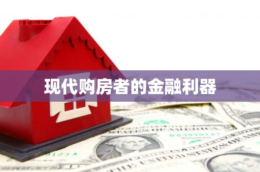 汇川现代购房者的金融利器
