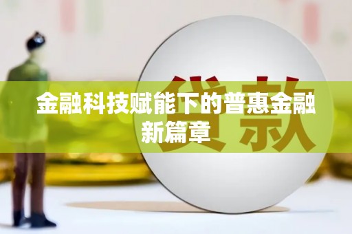 海丰金融科技赋能下的普惠金融新篇章 海丰金融科技赋能下的普惠金融新篇章