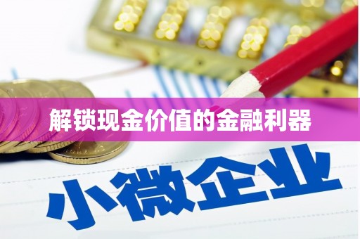 慈利解锁现金价值的金融利器