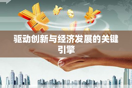 革吉驱动创新与经济发展的关键引擎